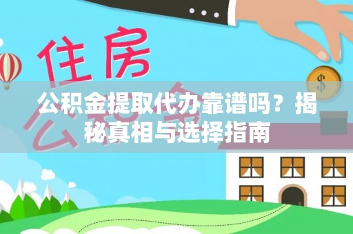 和硕公积金提取代办靠谱吗？揭秘真相与选择指南