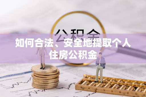 和硕如何合法、安全地提取个人住房公积金