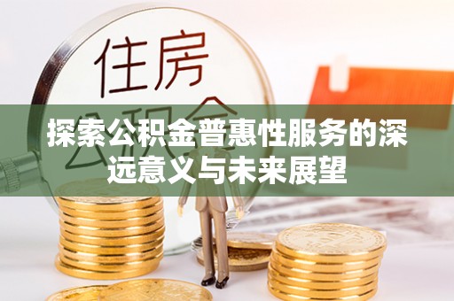 和硕探索公积金普惠性服务的深远意义与未来展望