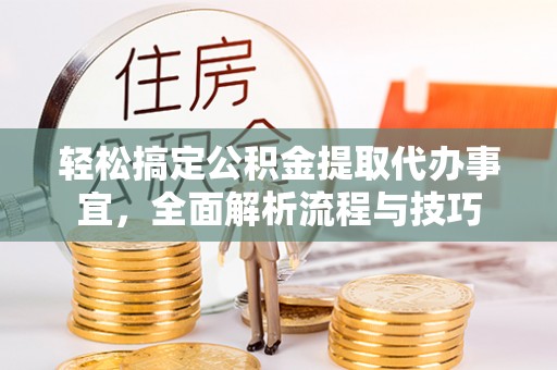 和硕轻松搞定公积金提取代办事宜，全面解析流程与技巧