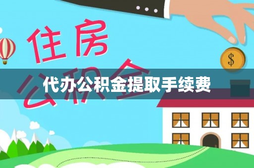 和硕代办公积金提取手续费