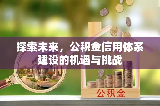 和硕探索未来，公积金信用体系建设的机遇与挑战
