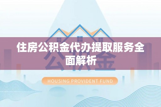 和硕住房公积金代办提取服务全面解析
