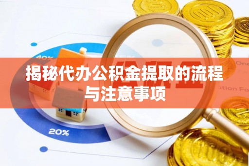 和硕揭秘代办公积金提取的流程与注意事项