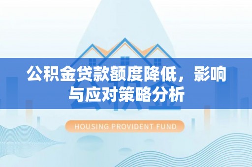 和硕公积金贷款额度降低，影响与应对策略分析