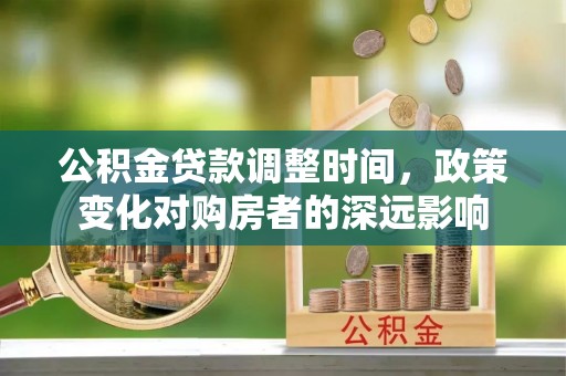 和硕公积金贷款调整时间，政策变化对购房者的深远影响