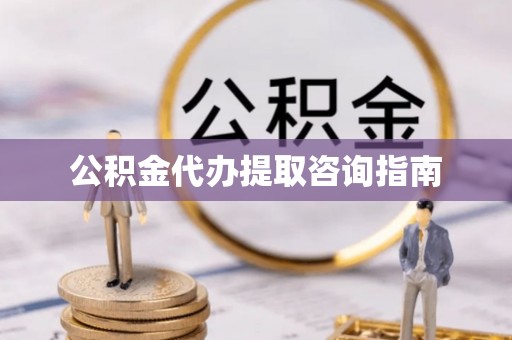 和硕公积金代办提取咨询指南