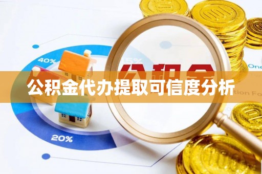 和硕公积金代办提取可信度分析