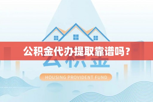 和硕公积金代办提取靠谱吗？