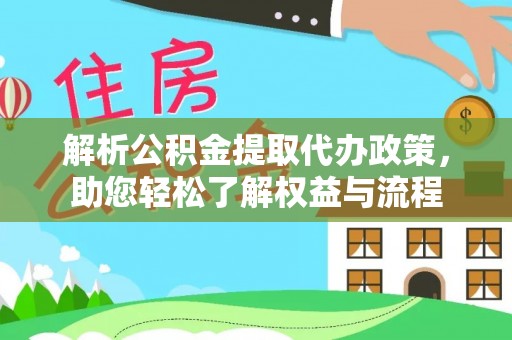 和硕解析公积金提取代办政策，助您轻松了解权益与流程