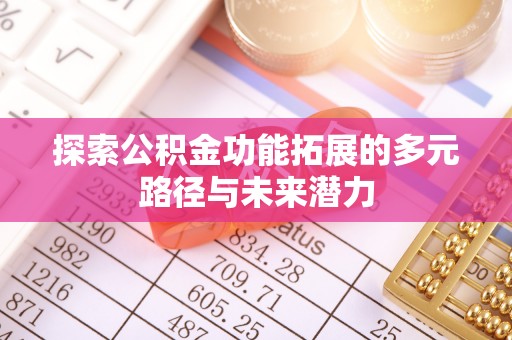 和硕探索公积金功能拓展的多元路径与未来潜力