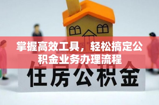 和硕掌握高效工具，轻松搞定公积金业务办理流程