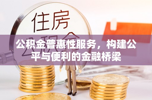 和硕公积金普惠性服务，构建公平与便利的金融桥梁