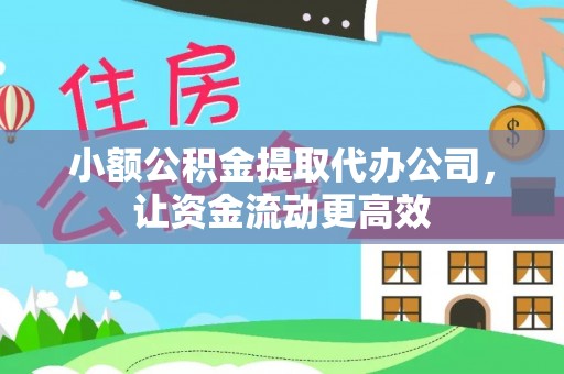和硕小额公积金提取代办公司，让资金流动更高效