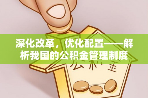 和硕深化改革，优化配置——解析我国的公积金管理制度