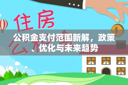 和硕公积金支付范围新解，政策、优化与未来趋势