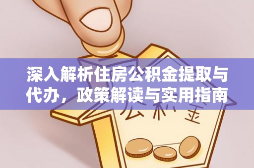 和硕深入解析住房公积金提取与代办，政策解读与实用指南