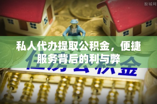和硕私人代办提取公积金，便捷服务背后的利与弊